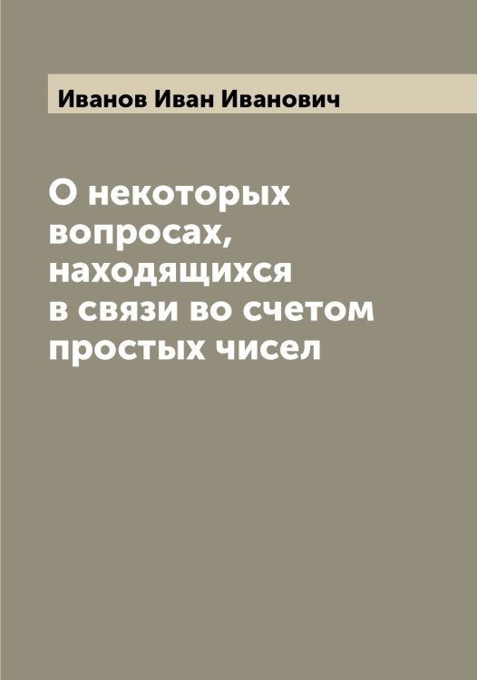 Обложка книги «О некоторых вопросах, находящихся в связи во счетом простых чисел» — Иванов Иван Иванович, ISBN 9785519865906