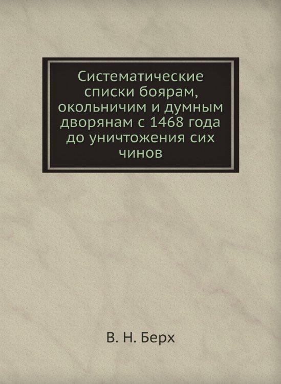 Систематические списки боярам, окольничим и думным дворянам с 1468 года до уничтожения сих чинов