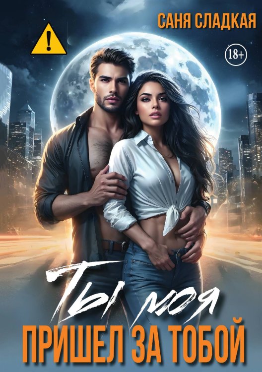 Обложка книги «Ты моя. Пришел за тобой» — Саня Сладкая, ISBN 9785521898602