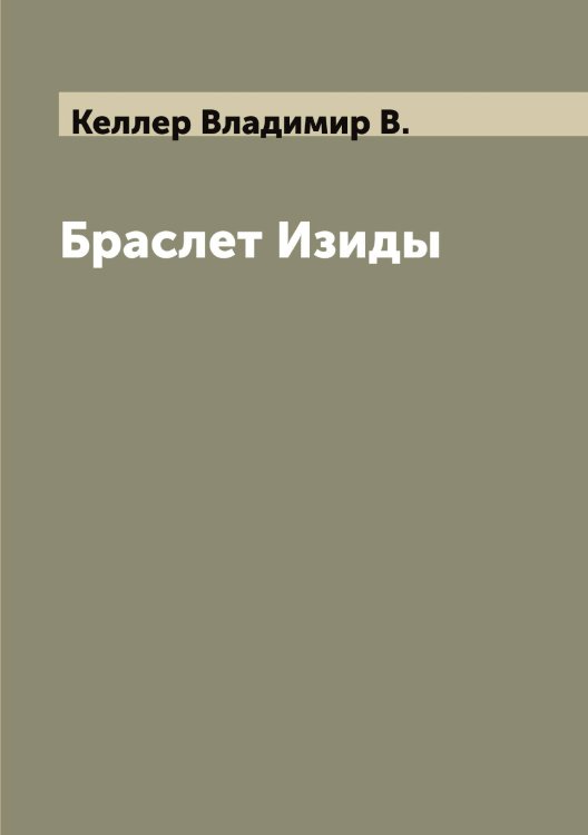 Обложка книги «Браслет Изиды» — Келлер Владимир В., ISBN 9785519888196