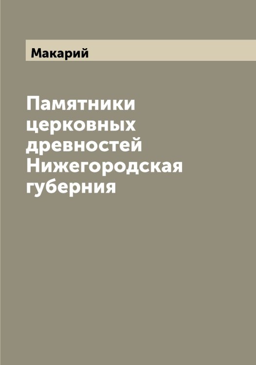 Обложка книги «Памятники церковных древностей Нижегородская губерния» — Макарий, ISBN 9785519947848