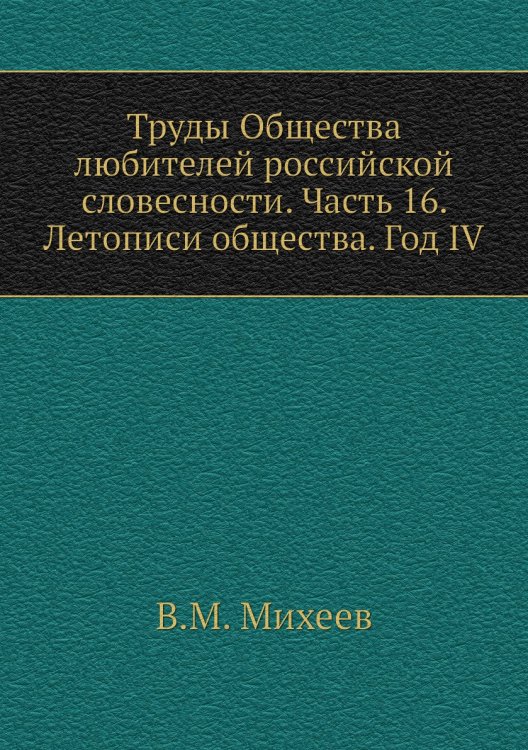 Труды Общества любителей российской словесности. Часть 16. Летописи общества. Год IV