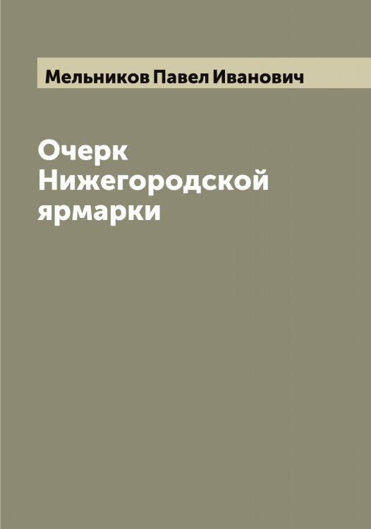 Обложка книги «Очерк Нижегородской ярмарки» — Мельников Павел Иванович, ISBN 9785519961523