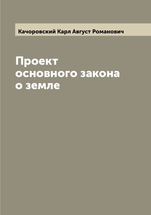 Обложка книги «Проект основного закона о земле» — Качоровский Карл Август Романович, ISBN 9785519887359