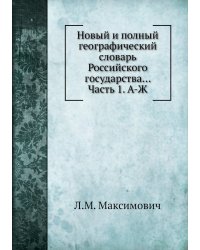 Новый и полный географический словaрь Российского государства... Часть 1. А-Ж
