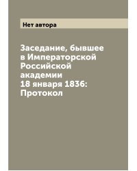 Заседание, бывшее в Императорской Российской академии 18 января 1836: Протокол