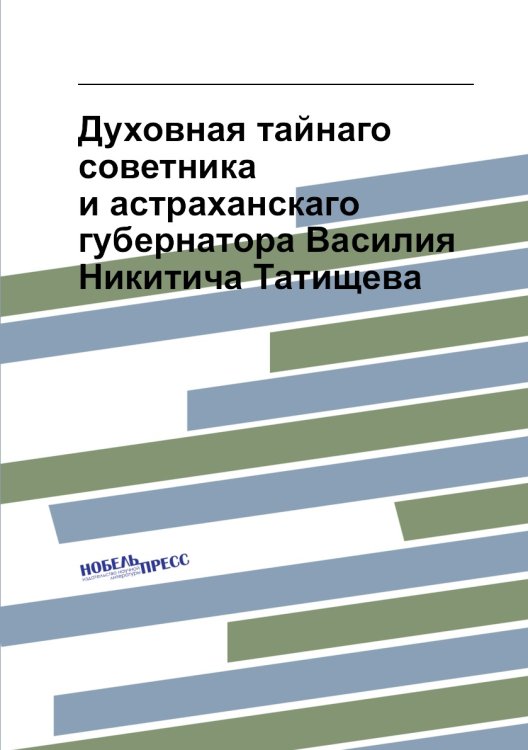 Духовная тайнаго советника и астраханскаго губернатора Василия Никитича Татищева