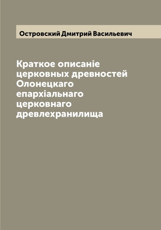 Обложка книги «Краткое описанiе церковных древностей Олонецкаго епархiальнаго церковнаго древлехранилища» — Островский Дмитрий Васильевич, ISBN 9785521267712