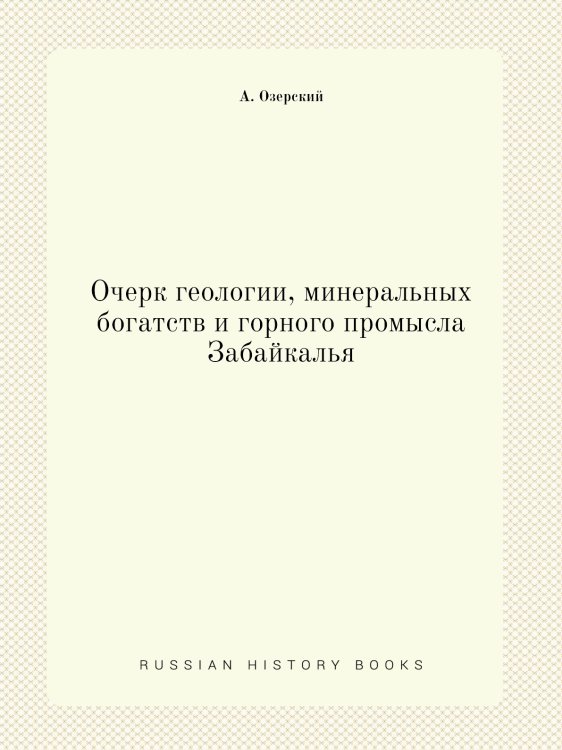 Очерк геологии, минеральных богатств и горного промысла Забайкалья Очерк геологии, минеральных богатств и горного промысла Забайкалья