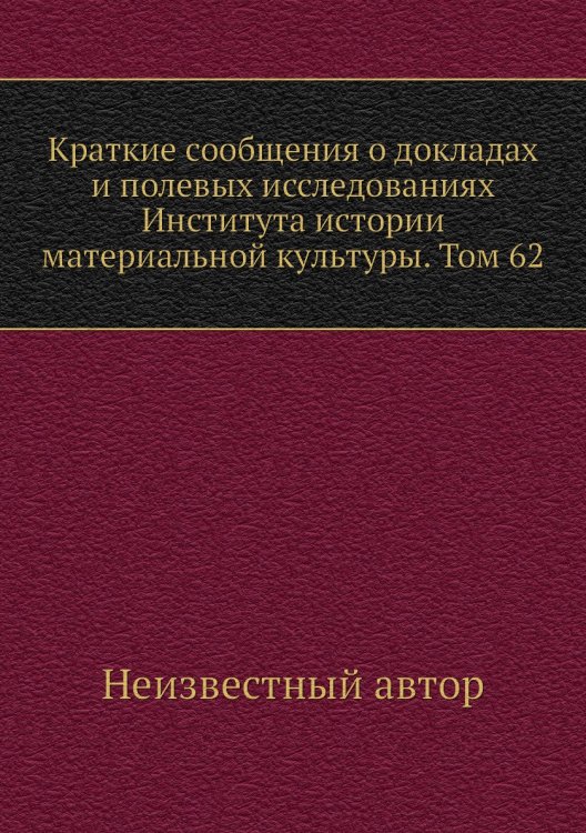 Краткие сообщения о докладах и полевых исследованиях Института истории материальной культуры. Том 62