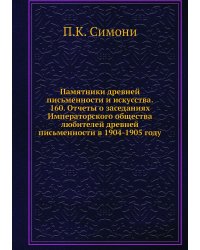 Памятники древней письменности и искусства. 160. Отчеты о заседаниях Императорского общества любителей древней письменности в 1904-1905 году