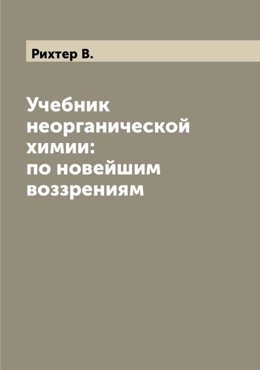 Обложка книги «Учебник неорганической химии: по новейшим воззрениям» — Рихтер В., ISBN 9785519807890