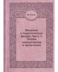 Введение в теоретическую физику. Часть 3. Теория электричества и магнетизма