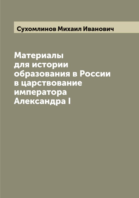 Обложка книги «Материалы для истории образования в России в царствование императора Александра I» — Сухомлинов Михаил Иванович, ISBN 9785519759748