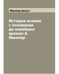 История ислама с основания до новейших времен А. Мюллер