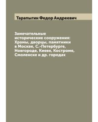 Замечательные исторические сооружения: Храмы, дворцы, памятники в Москве, С.-Петербурге, Новгороде, Киеве, Костроме, Смоленске и др. городах