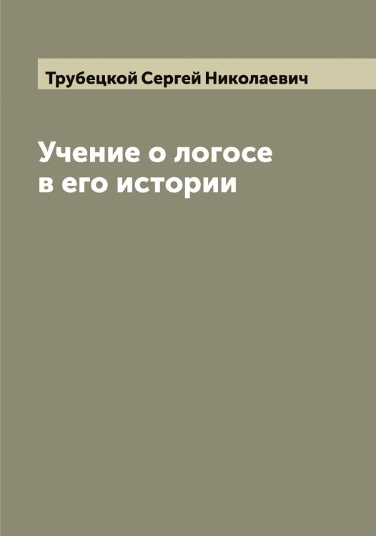Обложка книги «Учение о логосе в его истории» — Трубецкой Сергей Николаевич, ISBN 9785519775137