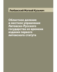 Областное деление и местное управление Литовско-Русского государства ко времени издания первого литовского статута