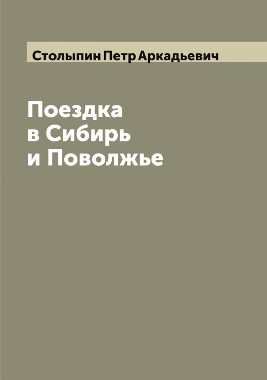 Обложка книги «Поездка в Сибирь и Поволжье» — Столыпин Петр Аркадьевич, ISBN 9785519755061