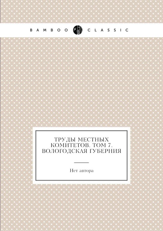 Труды местных комитетов. Том 7. Вологодская губерния