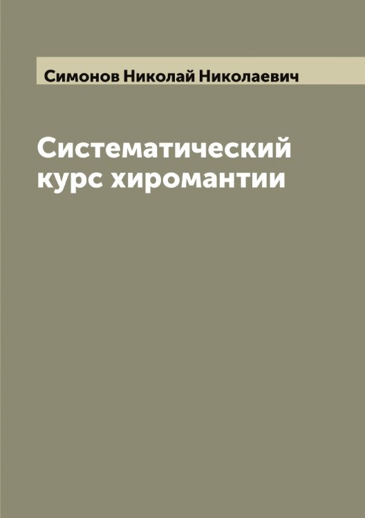 Обложка книги «Систематический курс хиромантии» — Симонов Николай Николаевич, ISBN 9785519736022