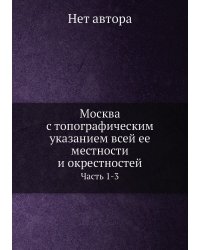 Москва с топографическим указанием всей ее местности и окрестностей
