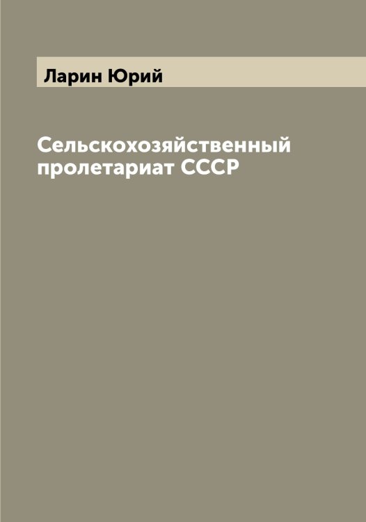 Обложка книги «Сельскохозяйственный пролетариат СССР» — Ларин Юрий, ISBN 9785519924894