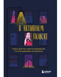 Не в активном поиске. Книга для тех, кому руководства по отношениям не помогли