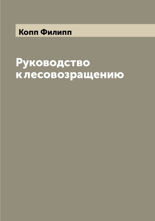 Обложка книги «Руководство к лесовозращению» — Копп Филипп, ISBN 9785519902663