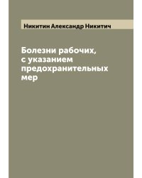 Болезни рабочих, с указанием предохранительных мер