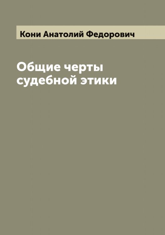 Обложка книги «Общие черты судебной этики» — Кони Анатолий Федорович, ISBN 9785519901277