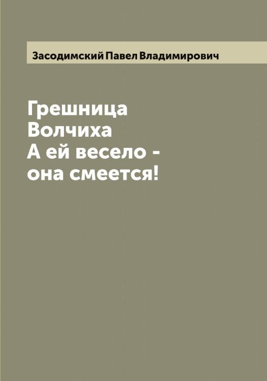 Обложка книги «Грешница; Волчиха; А ей весело - она смеется!» — Засодимский Павел Владимирович, ISBN 9785519857789