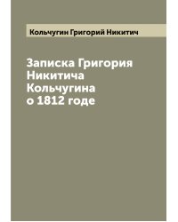 Записка Григория Никитича Кольчугина о 1812 годе