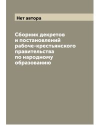 Сборник декретов и постановлений рабоче-крестьянского правительства по народному образованию