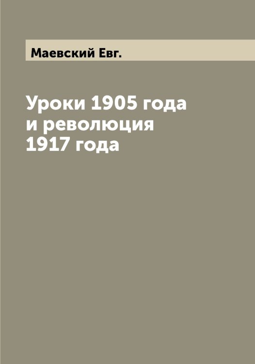 Обложка книги «Уроки 1905 года и революция 1917 года» — Маевский Евг., ISBN 9785519946094
