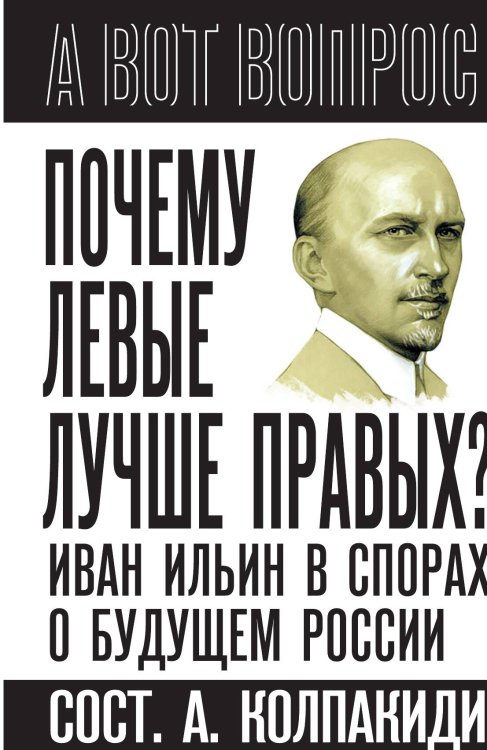 Обложка книги «Почему левые лучше правых? Иван Ильин в спорах о будущем России» — Колпакиди А.И., ISBN 9785002225279