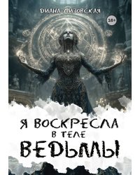 Я воскресла в теле ведьмы
