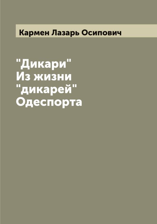 Обложка книги «"Дикари" Из жизни "дикарей" Одеспорта» — Кармен Лазарь Осипович, ISBN 9785519884532