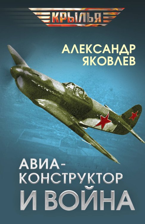 Обложка книги «Авиаконструктор и война» — Яковлев Александр Сергеевич, ISBN 9785002223787