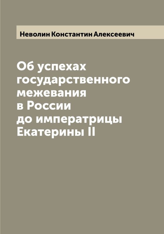 Обложка книги «Об успехах государственного межевания в России до императрицы Екатерины II» — Неволин Константин Алексеевич, ISBN 9785519987677