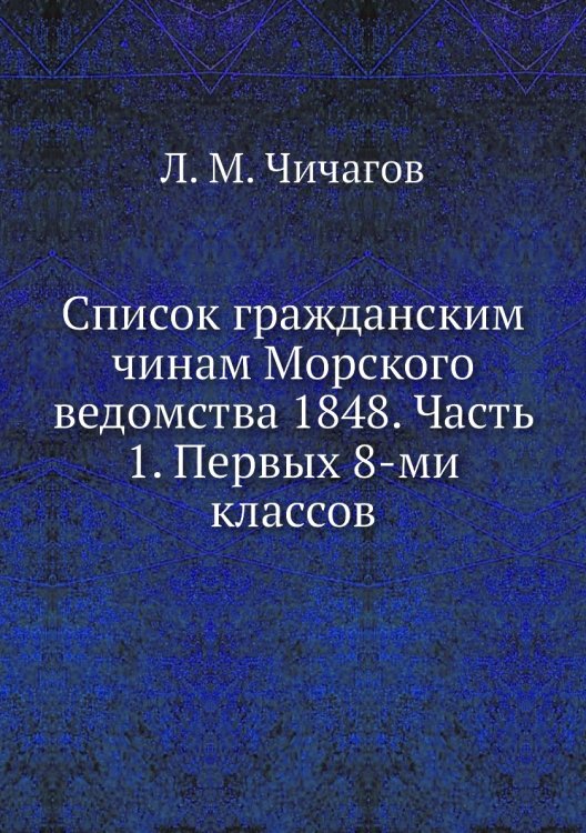 Список гражданским чинам Морского ведомства 1848. Часть 1. Первых 8-ми классов Список гражданским чинам Морского ведомства 1848. Часть 1. Первых 8-ми классов
