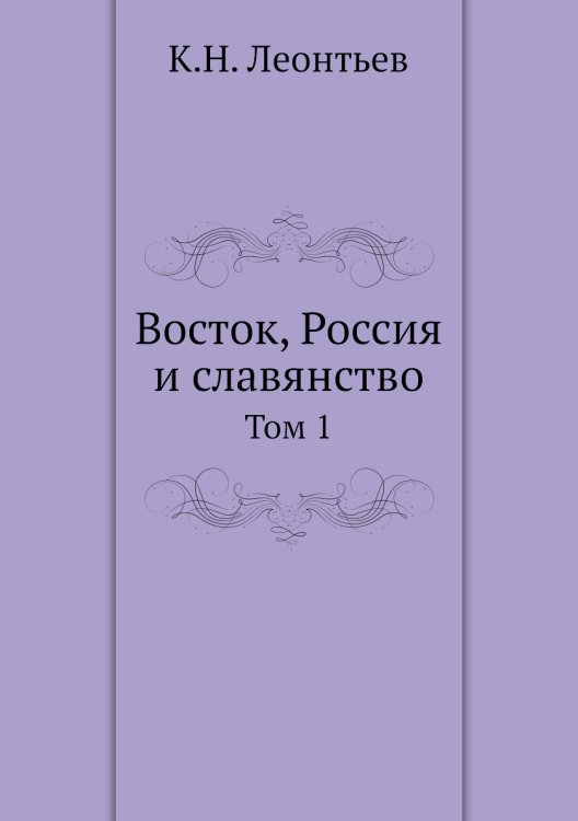 Обложка книги «Восток, Россия и славянство» — К.Н. Леонтьев, ISBN 9785458519861