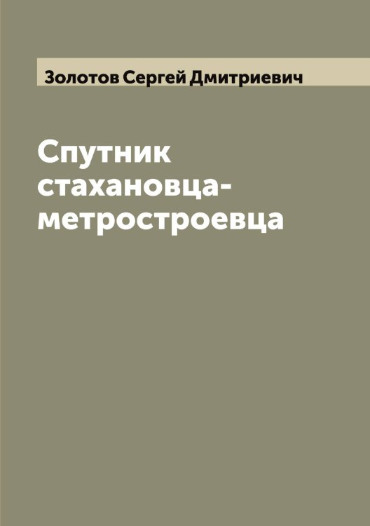 Спутник стахановца-метростроевца Обложка книги «Спутник стахановца-метростроевца» — Золотов Сергей Дмитриевич, ISBN 9785519863162
