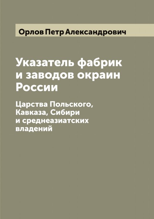 Обложка книги «Указатель фабрик и заводов Европейской России» — Орлов Петр Александрович, ISBN 9785521265008