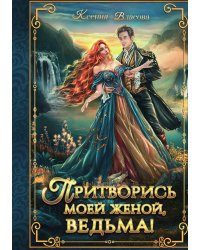 Притворись моей женой, ведьма!