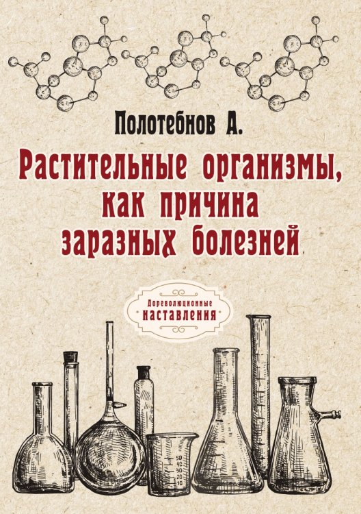 Обложка книги «Растительные организмы, как причина заразных болезней» — А. Полотебнов, ISBN 9785521774821
