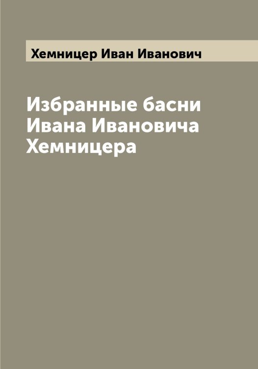 Обложка книги «Избранные басни Ивана Ивановича Хемницера» — Хемницер Иван Иванович, ISBN 9785521290741