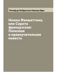 Ножка Фаншеттина, или Сирота французская: Полезная и нравоучительная повесть