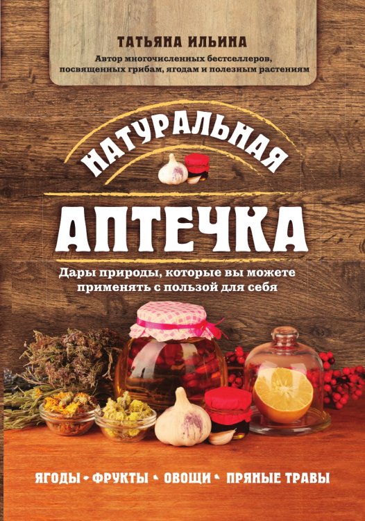 Натуральная аптечка. Дары природы, которые вы можете применять с пользой для себя