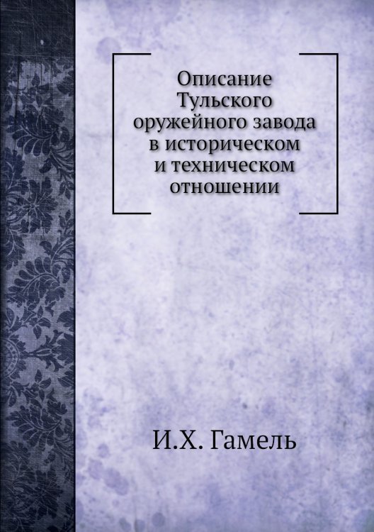 Описание Тульского оружейного завода в историческом и техническом отношении